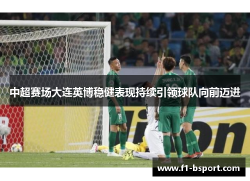 中超赛场大连英博稳健表现持续引领球队向前迈进