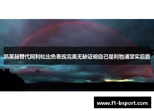 凯莱赫替代阿利松出色表现完美无缺证明自己是利物浦坚实后盾