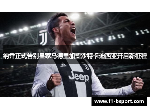 纳乔正式告别皇家马德里加盟沙特卡迪西亚开启新征程