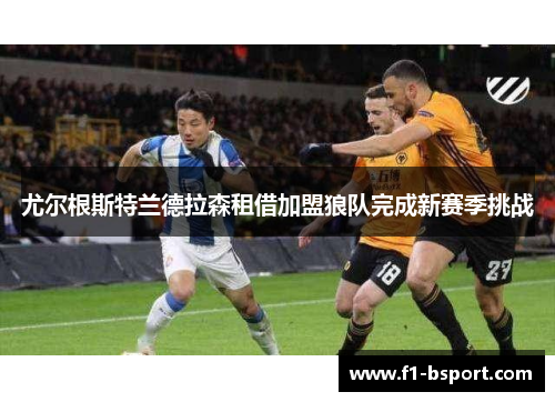 尤尔根斯特兰德拉森租借加盟狼队完成新赛季挑战