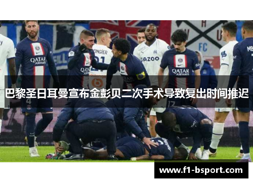 巴黎圣日耳曼宣布金彭贝二次手术导致复出时间推迟
