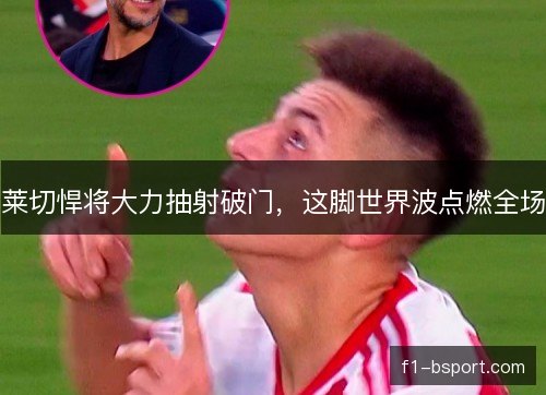 莱切悍将大力抽射破门，这脚世界波点燃全场
